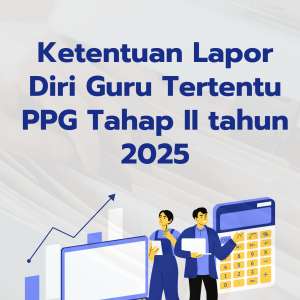 PERSIAPAN Lapor Diri PPG bagi Guru Tertentu Tahap 2 Tahun 2025